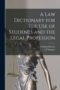 A law Dictionary for the use of Students and the Legal Profession - Brown, Archibald; Sprague, A. P.