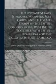 The Postage Stamps, Envelopes, Wrappers, Post Cards, and Telegraph Stamps of the British Colonies in the West Indies Together With British Honduras an