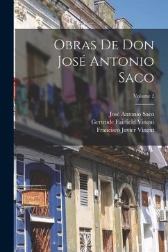Obras De Don José Antonio Saco; Volume 2 - Saco, José Antonio; Vingut, Gertrude Fairfield; Vingut, Francisco Javier