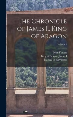 The Chronicle of James I., King of Aragon; Volume 1 - Forster, John