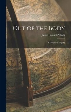 Out of the Body: A Scriptural Inquiry - Pollock, James Samuel