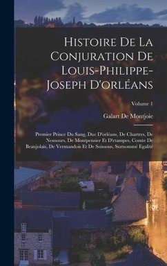 Histoire De La Conjuration De Louis-Philippe-Joseph D'orléans: Premier Prince Du Sang, Duc D'orléans, De Chartres, De Nemours, De Montpensier Et D'eta - De Montjoie, Galart