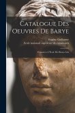 Catalogue des Oeuvres de Barye: Exposées a l'École des Beaux-Arts
