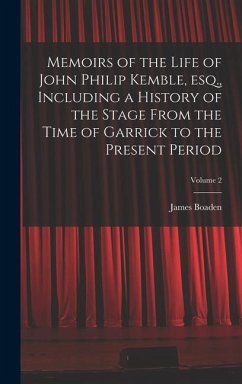 Memoirs of the Life of John Philip Kemble, esq., Including a History of the Stage From the Time of Garrick to the Present Period; Volume 2 - Boaden, James