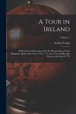 A Tour in Ireland: With General Observations On the Present State of That Kingdom: Made in the Years 1776, 1777, and 1778. and Brought Do