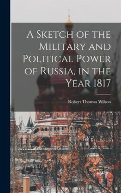 A Sketch of the Military and Political Power of Russia, in the Year 1817 - Wilson, Robert Thomas