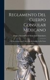 Reglamento del Cuerpo Consular Mexicano: Con sus Aclaraciones y Reformas Refundidas en su Texto