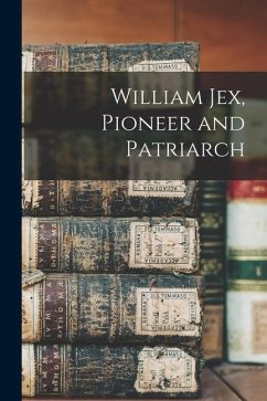 William Jex, Pioneer and Patriarch - Anonymous