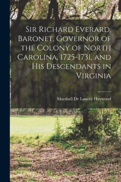 Sir Richard Everard, Baronet, Governor of the Colony of North Carolina, 1725-1731, and his Descendants in Virginia - Haywood, Marshall De Lancey