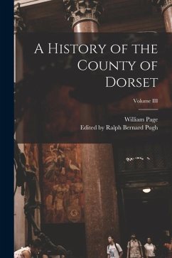 A History of the County of Dorset; Volume III - Page, William