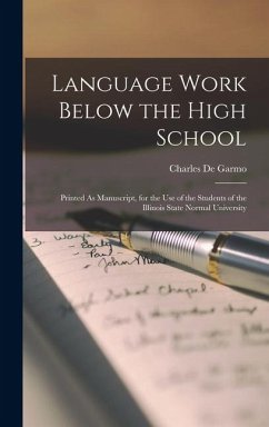 Language Work Below the High School: Printed As Manuscript, for the Use of the Students of the Illinois State Normal University - De Garmo, Charles
