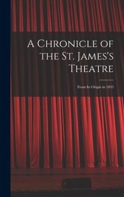 A Chronicle of the St. James's Theatre: From its Origin in 1835 - Anonymous