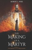 The Making of a Martyr: A Novel of ... Faith, Bravery and the Ultimate Sacrifice