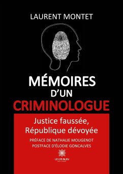 Mémoires d'un criminologue: Justice faussée, République dévoyée - Laurent Montet