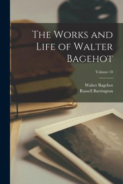 The Works and Life of Walter Bagehot; Volume 10 - Bagehot, Walter; Barrington, Russell