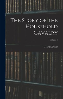 Cover The Story of the Household Cavalry; Volume 1