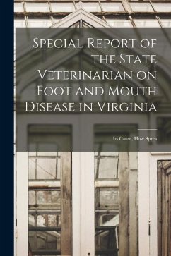 Special Report of the State Veterinarian on Foot and Mouth Disease in Virginia: Its Cause, how Sprea - Anonymous