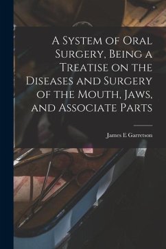 A System of Oral Surgery, Being a Treatise on the Diseases and Surgery of the Mouth, Jaws, and Associate Parts - Garretson, James E.
