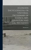 A London Encyclopaedia, or Universal Dictionary of Science, art, Literature and Practical Mechanics