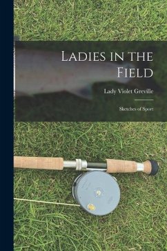 Ladies in the Field: Sketches of Sport - Greville, Lady Violet