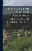 Etude Sur La Vie D'arnoul D'audrehem, Maréchal De France, 130.-1370