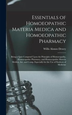 Essentials of Homoeopathic Materia Medica and Homoeopathic Pharmacy: Being a Quiz Compend Upon the Principles of Homoeopathy, Homoeopathic Pharmacy, a - Dewey, Willis Alonzo