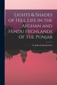 Lights & Shades of Hill Life in the Afghan and Hindu Highlands of the Punjab - Gore, St John Frederick