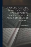 Di Alcune Forme De' Nomi Locali Dell' Italia Superiore. (Estr. Dalle Mem., R. Accad. Delle Sci. Di Torino).