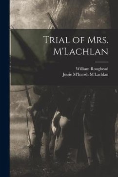 Trial of Mrs. M'Lachlan - Roughead, William; M'Lachlan, Jessie M'Intosh