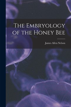 The Embryology of the Honey Bee - Nelson, James Allen