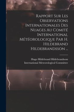 Rapport Sur Les Observations Internationales Des Nuages Au Comité International Météorologique Par H. Hildebrand Hildebrandsson ... - Hildebrandsson, Hugo Hildebrand