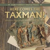 Here Comes the Taxman!   British Taxes on American Colonies   Grade 7 Children's American History (eBook, ePUB)