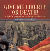 Give Me Liberty or Death!   The Fight for Independence and the American Revolution   Grade 7 Children's American History (eBook, ePUB) Give Me Liberty or Death!   The Fight for Independence and the American Revolution   Grade 7 Children's American History (eBook, ePUB)