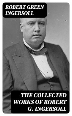 The Collected Works of Robert G. Ingersoll (eBook, ePUB) - Ingersoll, Robert Green