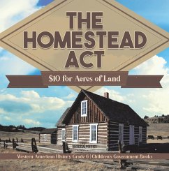 The Homestead Act : $10 for Acres of Land   Western American History Grade 6   Children's Government Books (eBook, ePUB) Cover The Homestead Act : $10 for Acres of Land   Western American History Grade 6   Children's Government Books (eBook, ePUB)