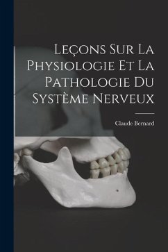 Leçons Sur La Physiologie Et La Pathologie Du Système Nerveux - Bernard, Claude