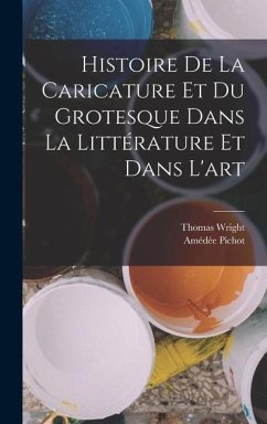 Histoire de la Caricature et du Grotesque dans la Littérature et Dans l'art - Wright, Thomas; Pichot, Amédée