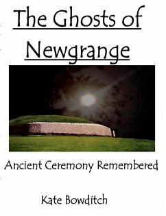 The Ghosts of Newgrange; Ancient Ceremony Remembered - Bowditch, Kate