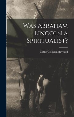 Was Abraham Lincoln a Spiritualist? - Maynard, Nettie Colburn