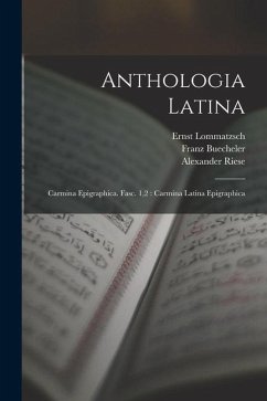 Anthologia Latina: Carmina Epigraphica. Fasc. 1,2: Carmina Latina Epigraphica - Buecheler, Franz; Riese, Alexander; Lommatzsch, Ernst