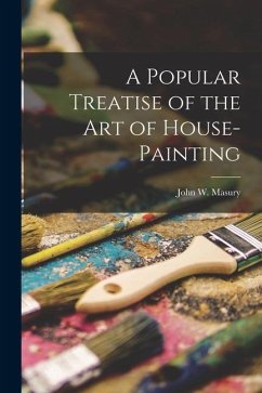 A Popular Treatise of the Art of House-Painting - Masury, John W.