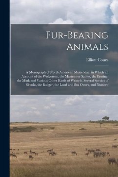 Fur-bearing Animals: A Monograph of North American Mustelidae, in Which an Account of the Wolverene, the Martens or Sables, the Ermine, the - Coues, Elliott