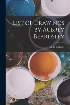 List of Drawings by Aubrey Beardsley - A. E. (Albert Eugene), Gallatin