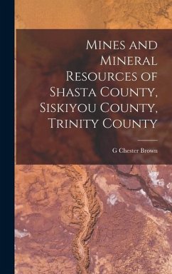 Mines and Mineral Resources of Shasta County, Siskiyou County, Trinity County - Brown, G. Chester
