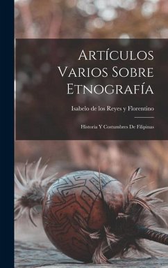 Artículos Varios Sobre Etnografía: Historia y Costumbres de Filipinas - Florentino, Isabelo de Los Reyes y.