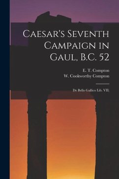 Caesar's Seventh Campaign in Gaul, B.C. 52; De Bello Gallico lib. VII; - Compton, W. Cookworthy; Compton, E. T.