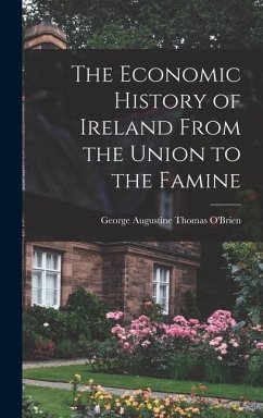 The Economic History of Ireland From the Union to the Famine - O'Brien, George Augustine Thomas
