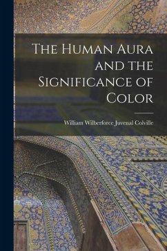 The Human Aura and the Significance of Color - Colville, William Wilberforce Juvenal