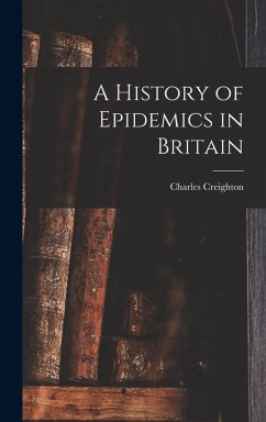 A History of Epidemics in Britain - Creighton, Charles