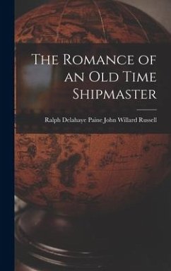 The Romance of an Old Time Shipmaster - Willard Russell, Ralph Delahaye Paine